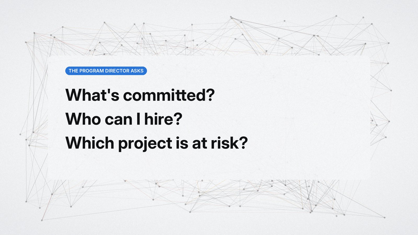 The Program Director asks: what is committed, who can I hire, which project is at risk
